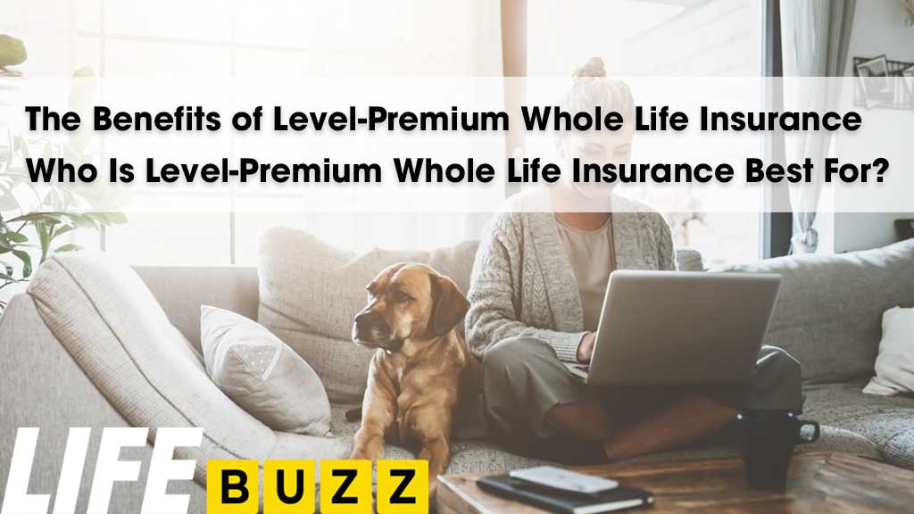 The Benefits of Level-Premium Whole Life Insurance. Who Is Level-Premium Whole Life Insurance Best For