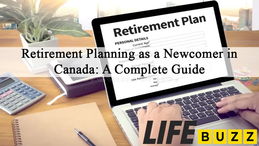 Retirement Planning as a Newcomer in Canada A Complete Guide